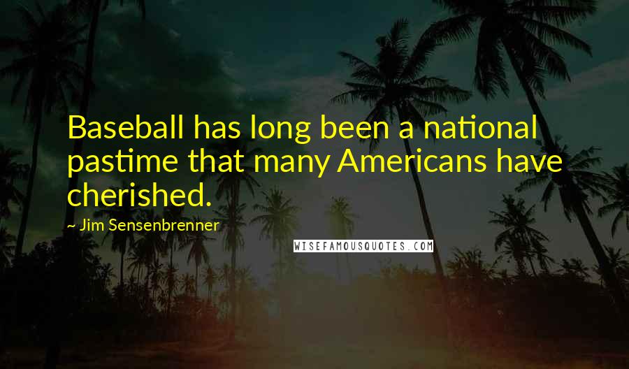 Jim Sensenbrenner Quotes: Baseball has long been a national pastime that many Americans have cherished.