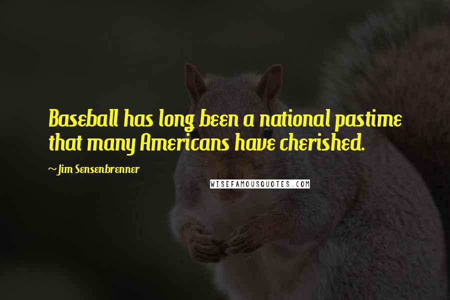 Jim Sensenbrenner Quotes: Baseball has long been a national pastime that many Americans have cherished.