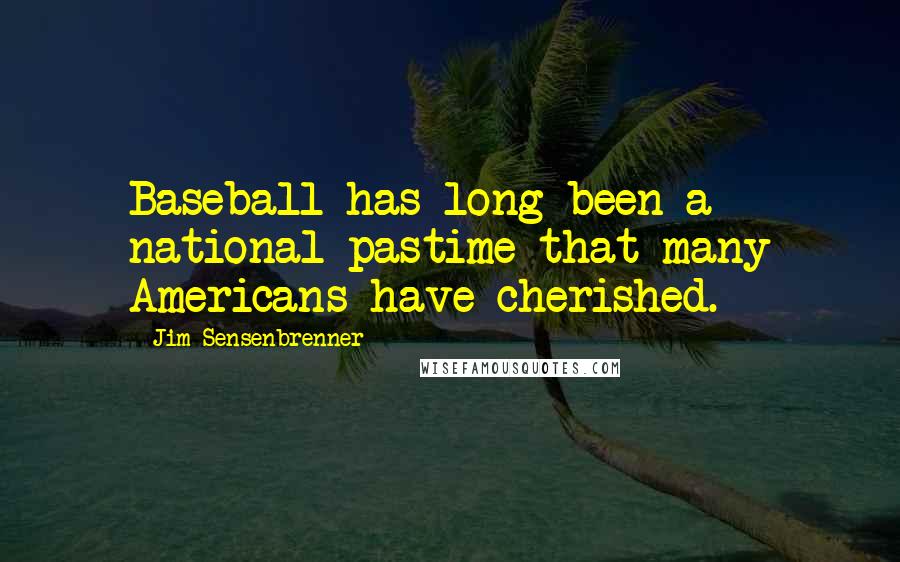 Jim Sensenbrenner Quotes: Baseball has long been a national pastime that many Americans have cherished.