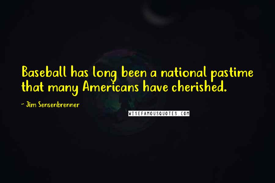 Jim Sensenbrenner Quotes: Baseball has long been a national pastime that many Americans have cherished.