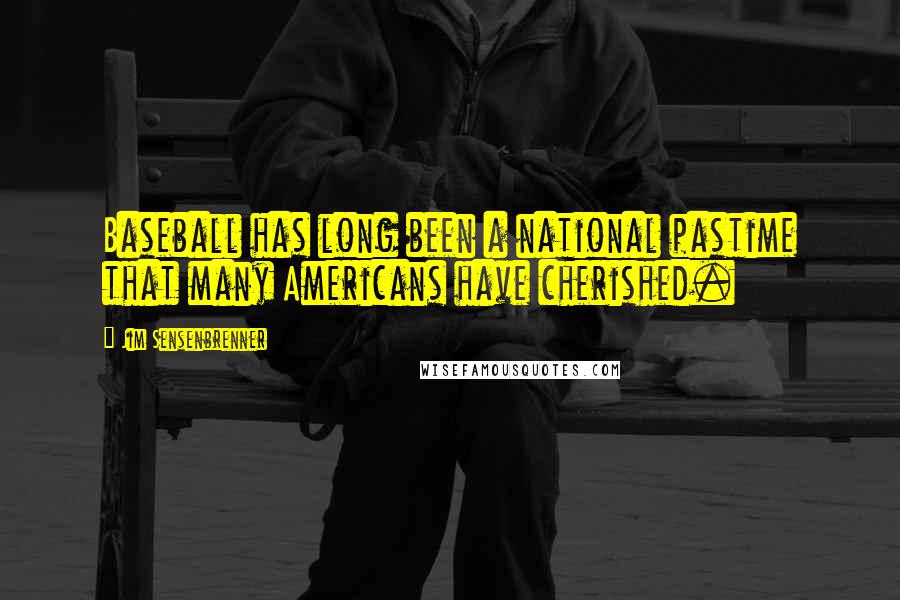 Jim Sensenbrenner Quotes: Baseball has long been a national pastime that many Americans have cherished.