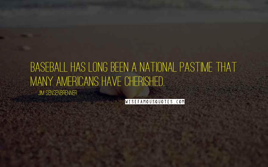 Jim Sensenbrenner Quotes: Baseball has long been a national pastime that many Americans have cherished.