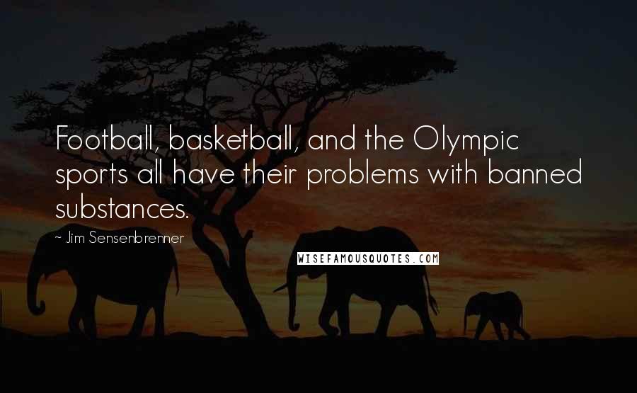Jim Sensenbrenner Quotes: Football, basketball, and the Olympic sports all have their problems with banned substances.