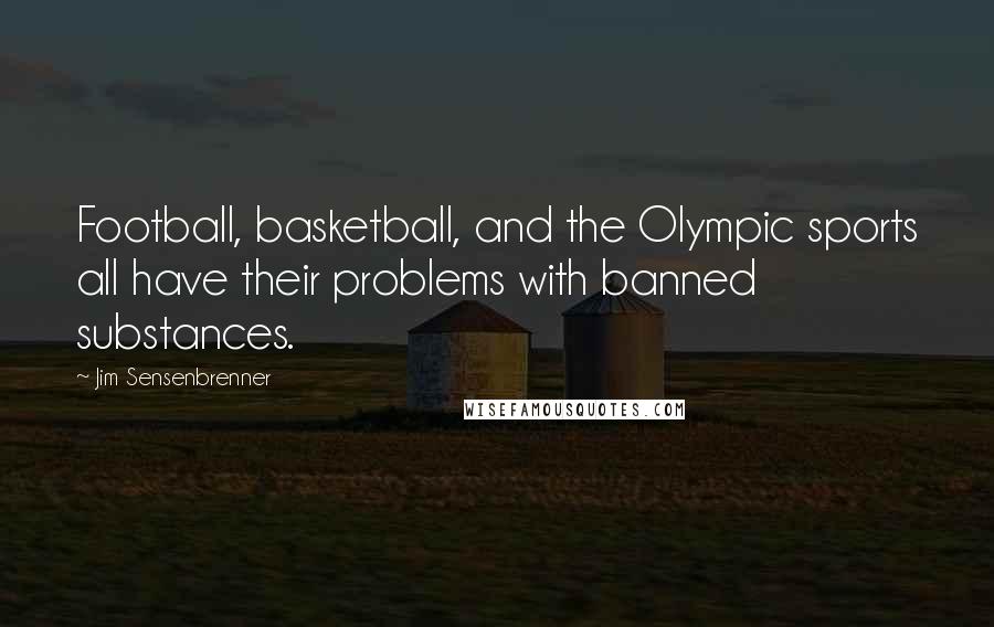 Jim Sensenbrenner Quotes: Football, basketball, and the Olympic sports all have their problems with banned substances.