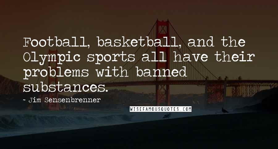 Jim Sensenbrenner Quotes: Football, basketball, and the Olympic sports all have their problems with banned substances.