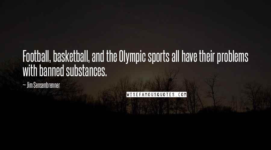 Jim Sensenbrenner Quotes: Football, basketball, and the Olympic sports all have their problems with banned substances.