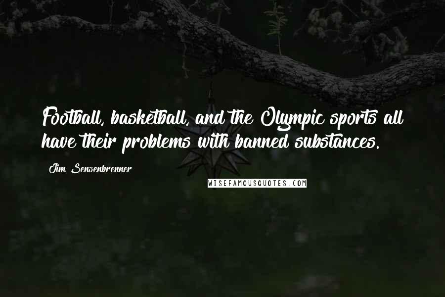 Jim Sensenbrenner Quotes: Football, basketball, and the Olympic sports all have their problems with banned substances.