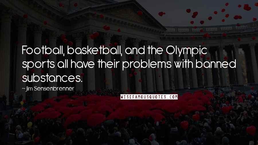 Jim Sensenbrenner Quotes: Football, basketball, and the Olympic sports all have their problems with banned substances.