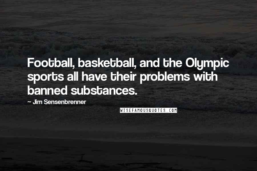 Jim Sensenbrenner Quotes: Football, basketball, and the Olympic sports all have their problems with banned substances.