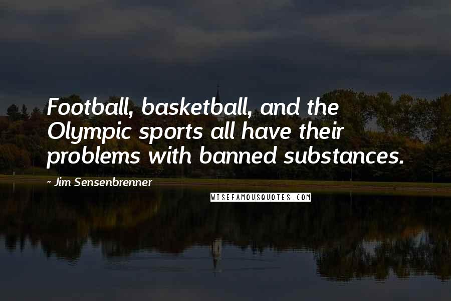 Jim Sensenbrenner Quotes: Football, basketball, and the Olympic sports all have their problems with banned substances.