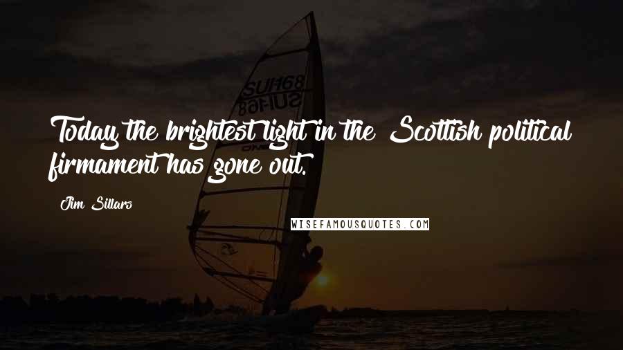 Jim Sillars Quotes: Today the brightest light in the Scottish political firmament has gone out.