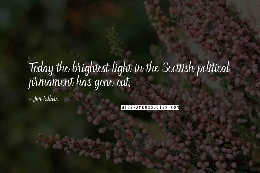 Jim Sillars Quotes: Today the brightest light in the Scottish political firmament has gone out.