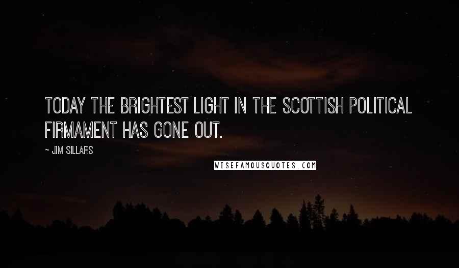 Jim Sillars Quotes: Today the brightest light in the Scottish political firmament has gone out.