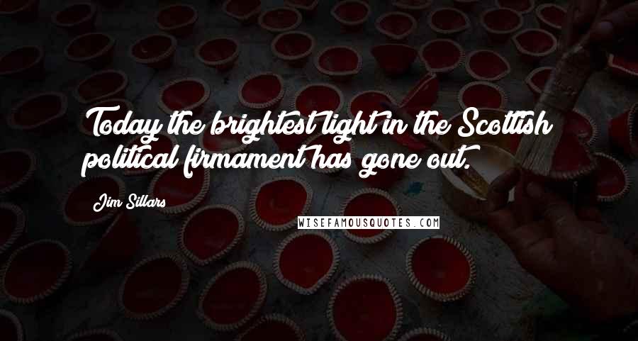 Jim Sillars Quotes: Today the brightest light in the Scottish political firmament has gone out.