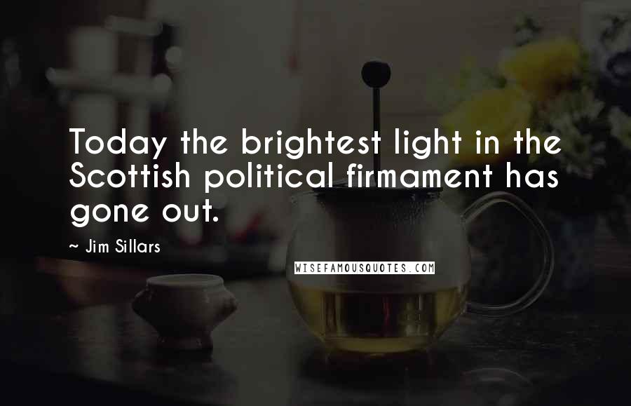 Jim Sillars Quotes: Today the brightest light in the Scottish political firmament has gone out.