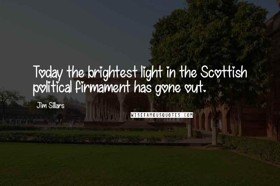 Jim Sillars Quotes: Today the brightest light in the Scottish political firmament has gone out.