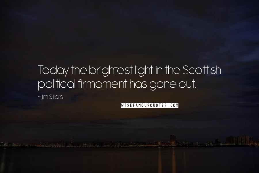 Jim Sillars Quotes: Today the brightest light in the Scottish political firmament has gone out.