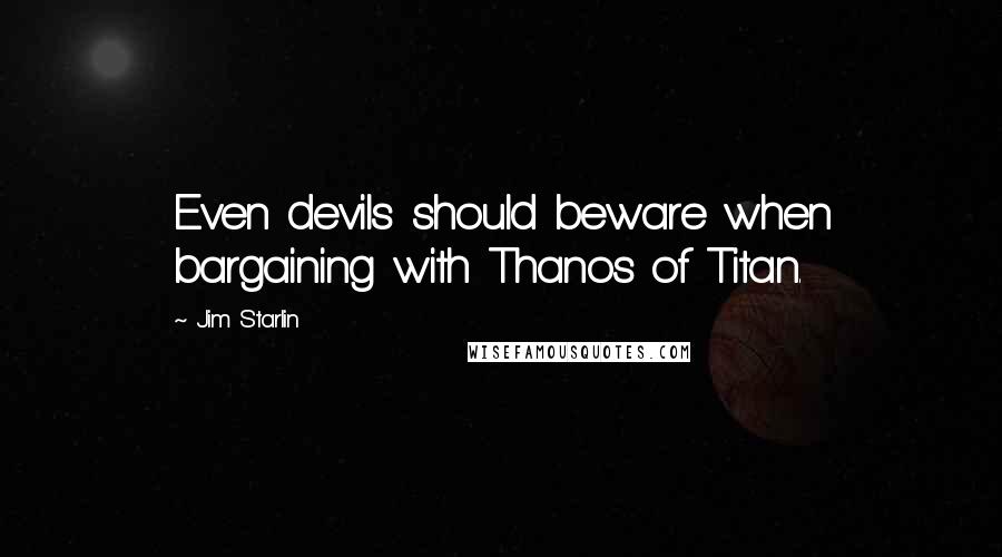 Jim Starlin Quotes: Even devils should beware when bargaining with Thanos of Titan.