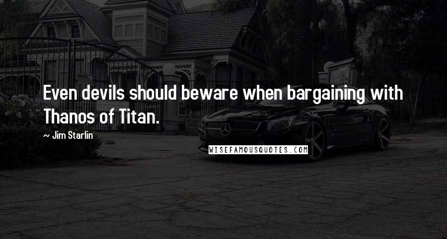 Jim Starlin Quotes: Even devils should beware when bargaining with Thanos of Titan.