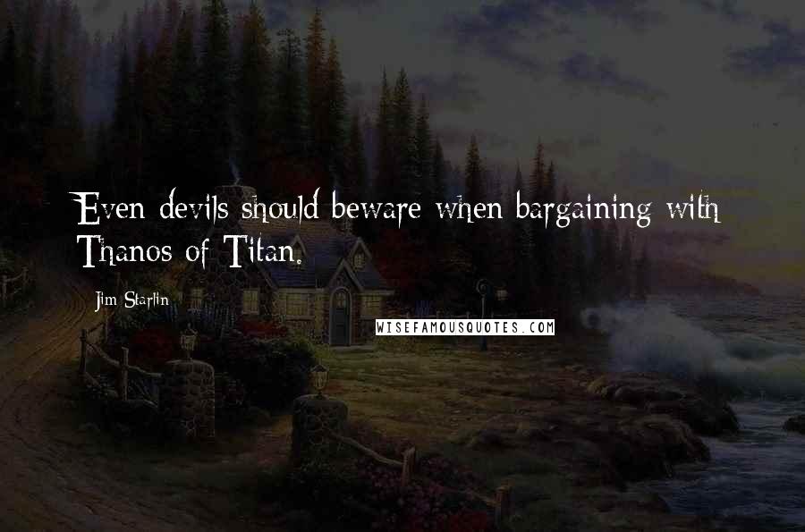 Jim Starlin Quotes: Even devils should beware when bargaining with Thanos of Titan.