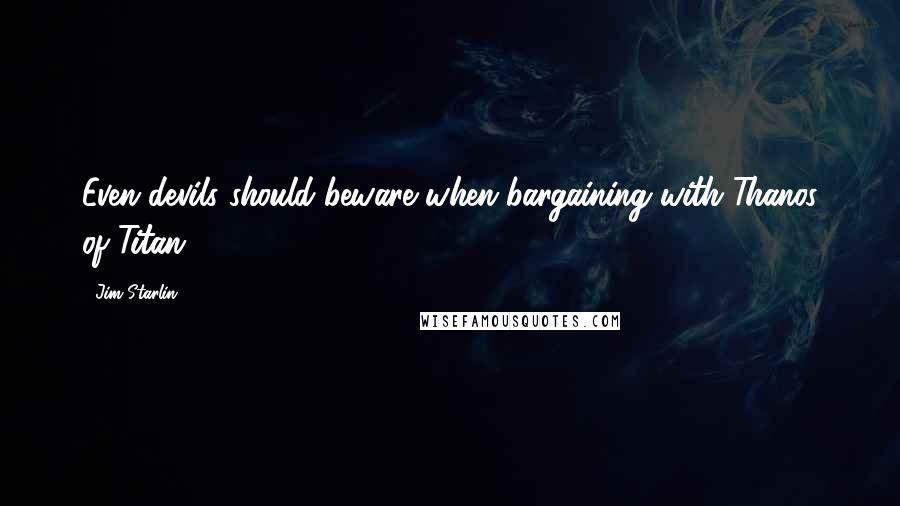 Jim Starlin Quotes: Even devils should beware when bargaining with Thanos of Titan.
