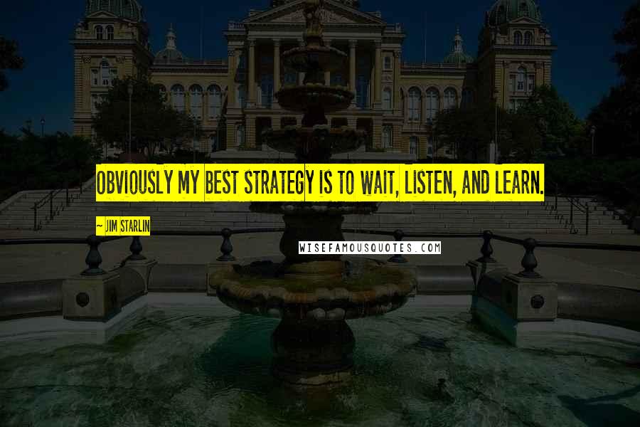 Jim Starlin Quotes: Obviously my best strategy is to wait, listen, and learn.