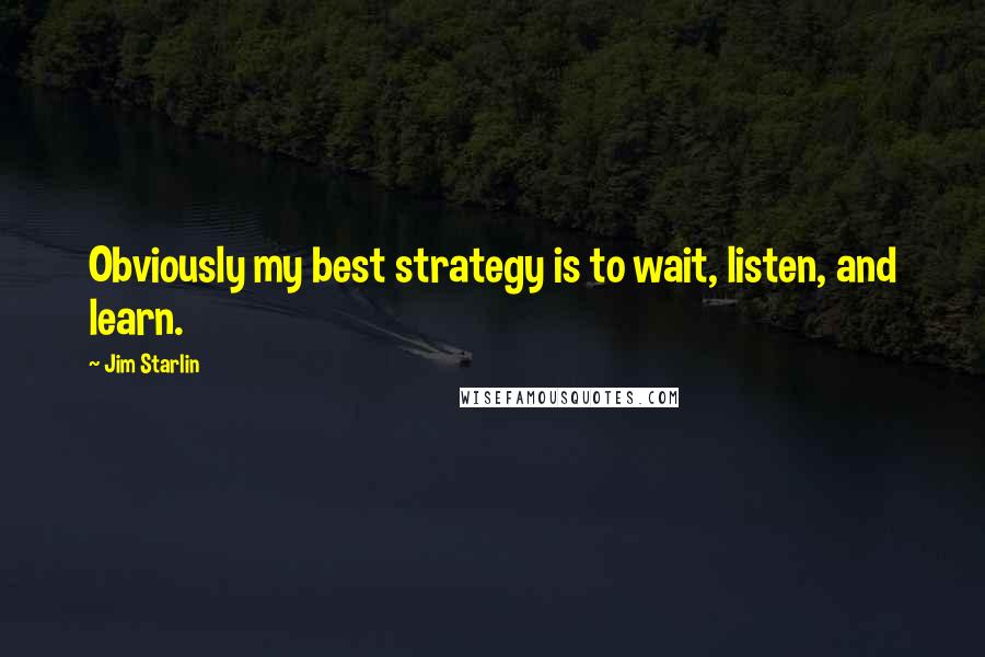 Jim Starlin Quotes: Obviously my best strategy is to wait, listen, and learn.