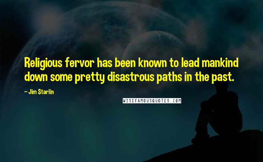 Jim Starlin Quotes: Religious fervor has been known to lead mankind down some pretty disastrous paths in the past.