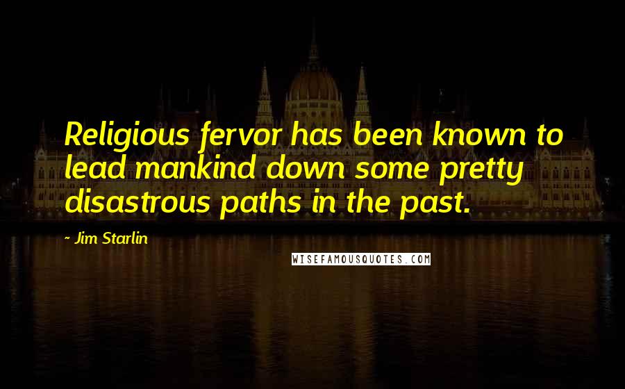 Jim Starlin Quotes: Religious fervor has been known to lead mankind down some pretty disastrous paths in the past.