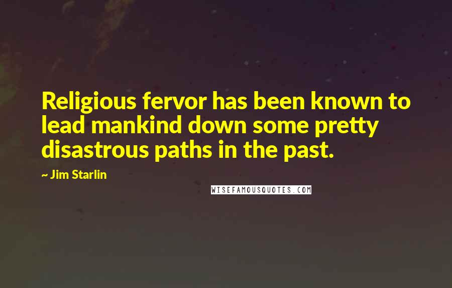 Jim Starlin Quotes: Religious fervor has been known to lead mankind down some pretty disastrous paths in the past.