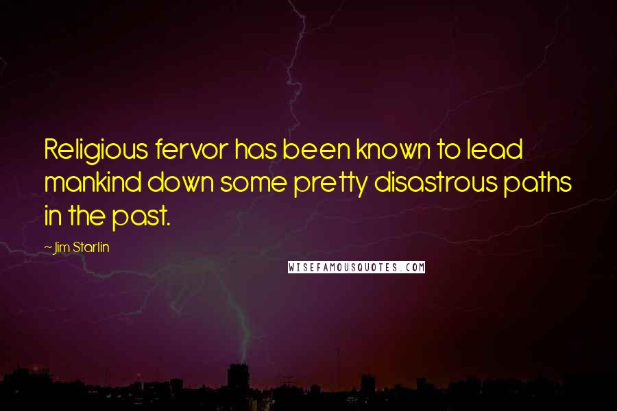 Jim Starlin Quotes: Religious fervor has been known to lead mankind down some pretty disastrous paths in the past.