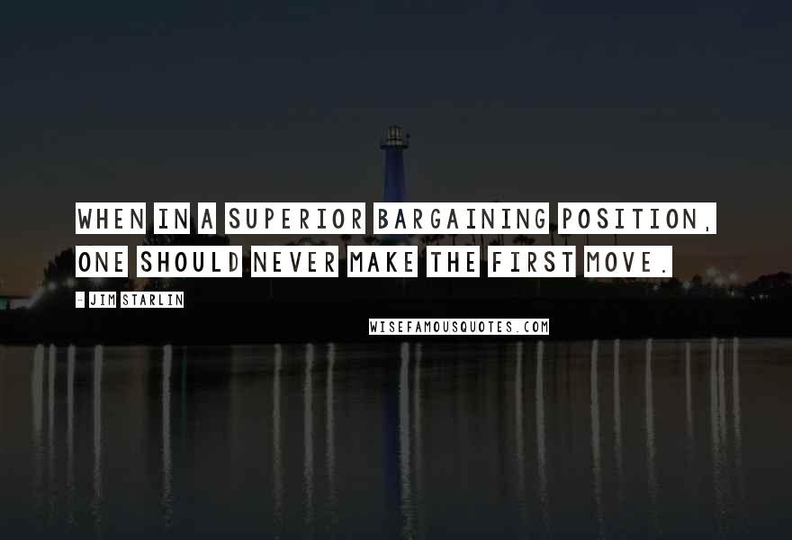 Jim Starlin Quotes: When in a superior bargaining position, one should never make the first move.