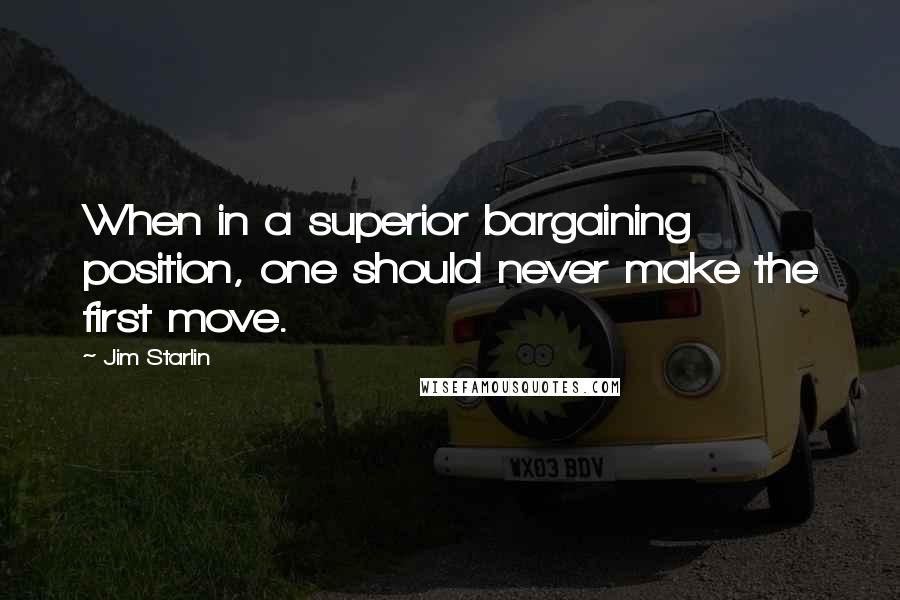 Jim Starlin Quotes: When in a superior bargaining position, one should never make the first move.