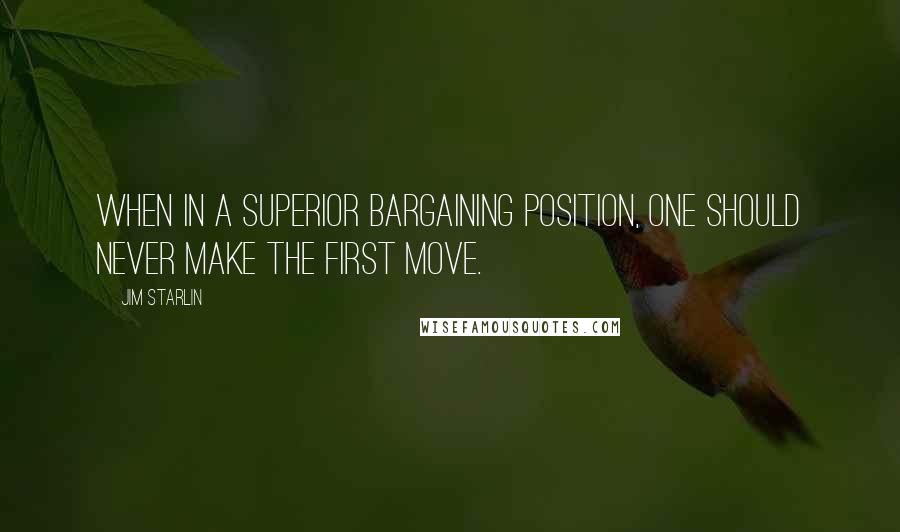 Jim Starlin Quotes: When in a superior bargaining position, one should never make the first move.