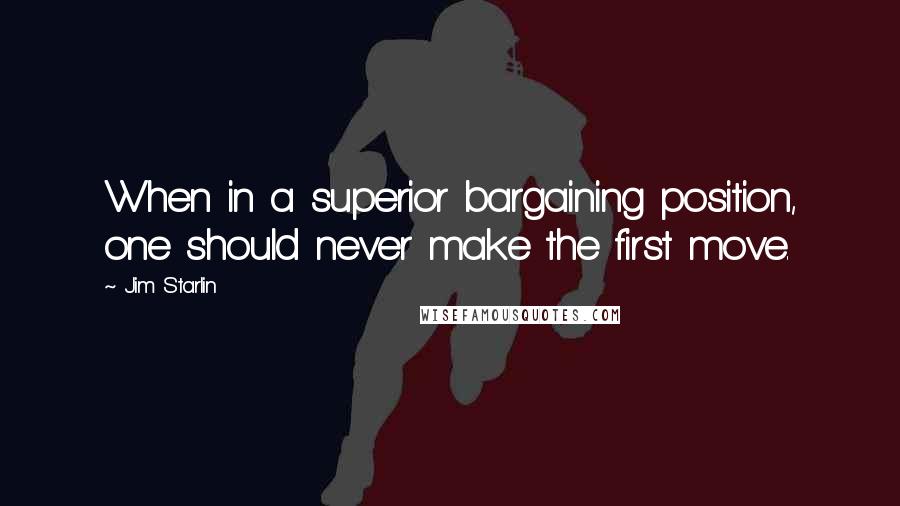 Jim Starlin Quotes: When in a superior bargaining position, one should never make the first move.