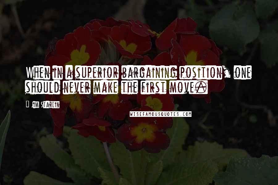 Jim Starlin Quotes: When in a superior bargaining position, one should never make the first move.