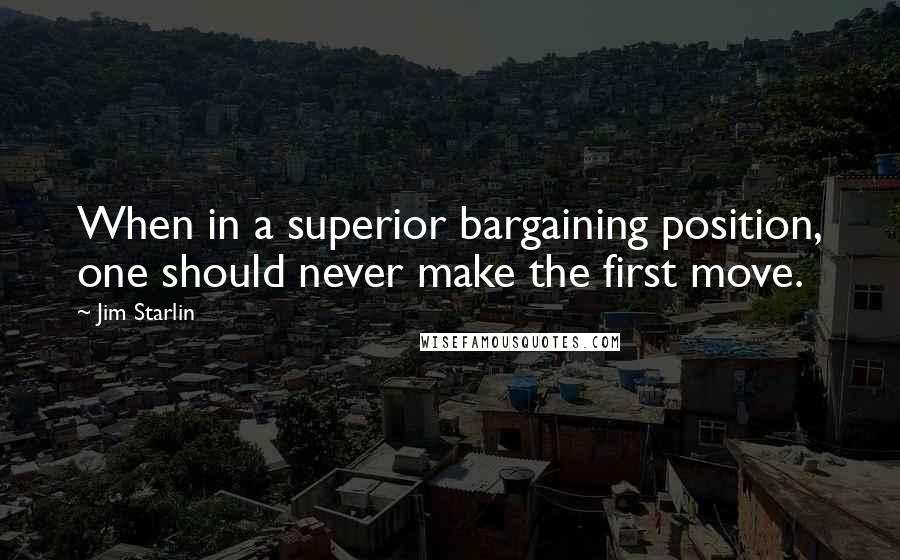 Jim Starlin Quotes: When in a superior bargaining position, one should never make the first move.