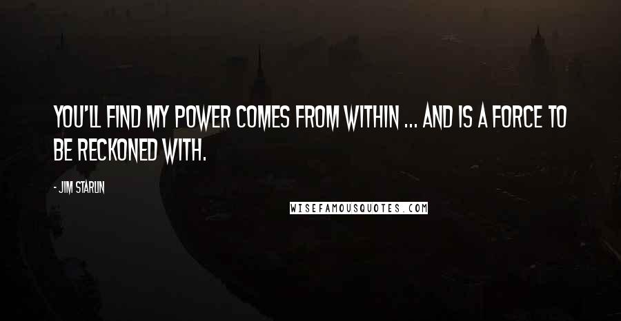 Jim Starlin Quotes: You'll find my power comes from within ... and is a force to be reckoned with.