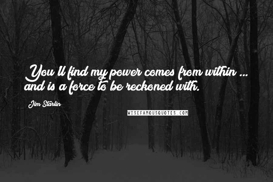 Jim Starlin Quotes: You'll find my power comes from within ... and is a force to be reckoned with.