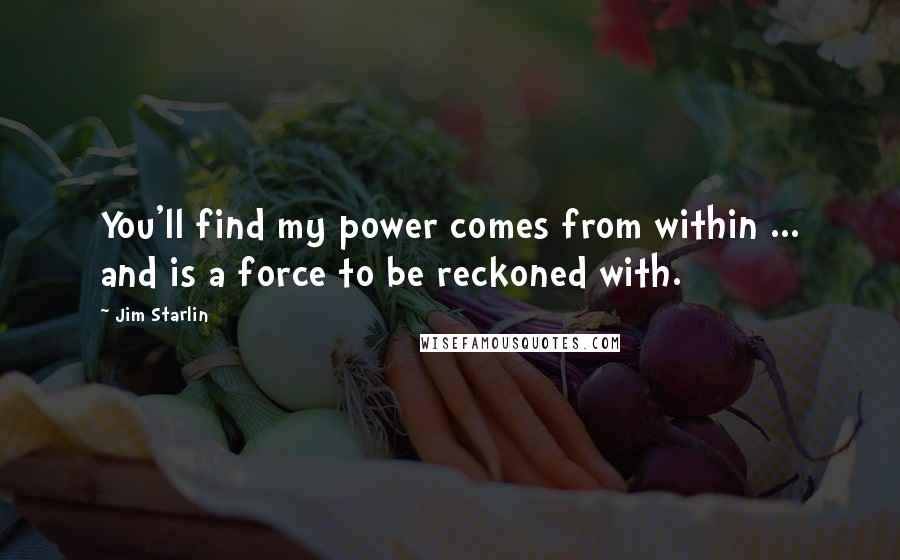 Jim Starlin Quotes: You'll find my power comes from within ... and is a force to be reckoned with.