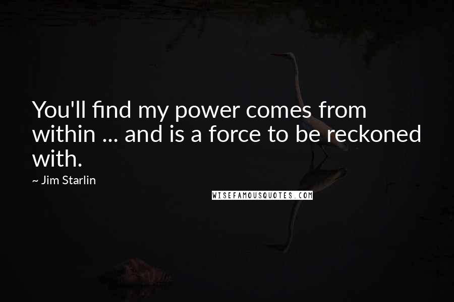 Jim Starlin Quotes: You'll find my power comes from within ... and is a force to be reckoned with.