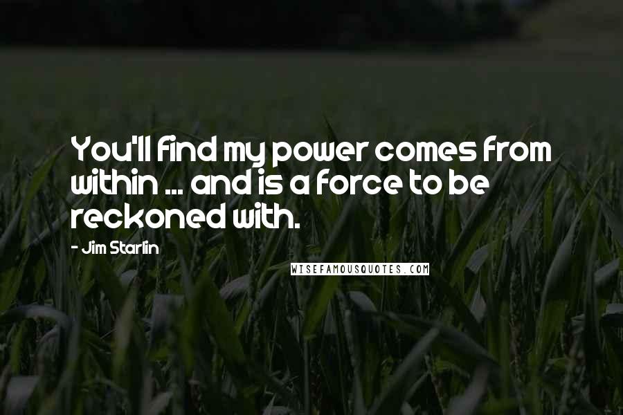 Jim Starlin Quotes: You'll find my power comes from within ... and is a force to be reckoned with.