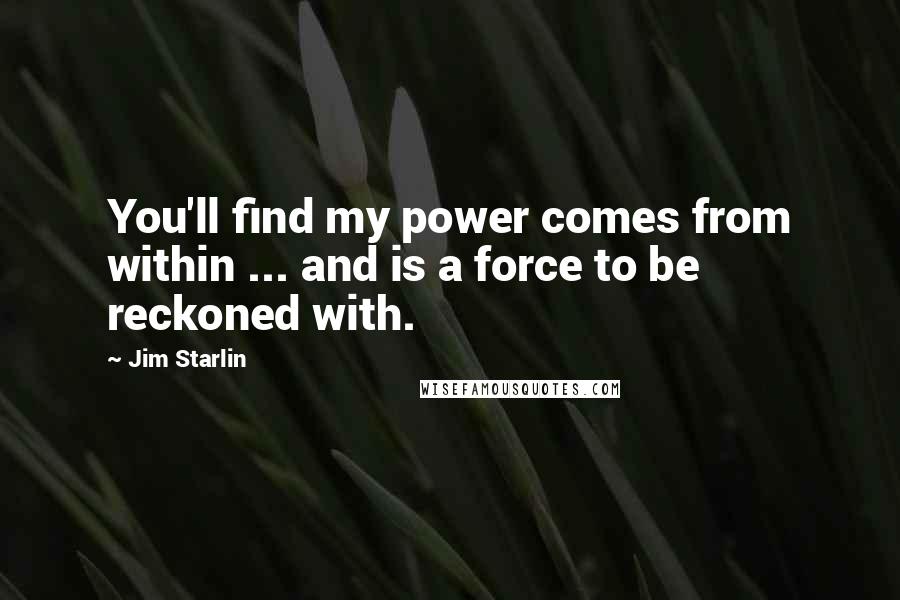 Jim Starlin Quotes: You'll find my power comes from within ... and is a force to be reckoned with.