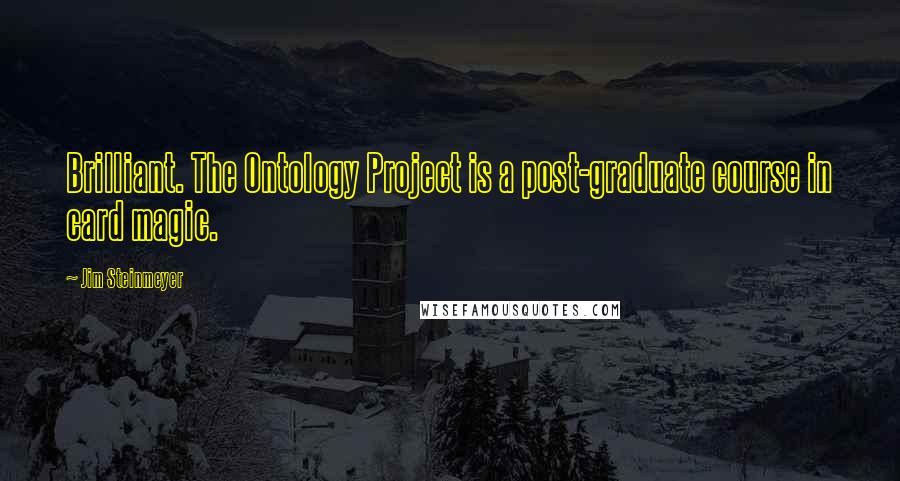 Jim Steinmeyer Quotes: Brilliant. The Ontology Project is a post-graduate course in card magic.