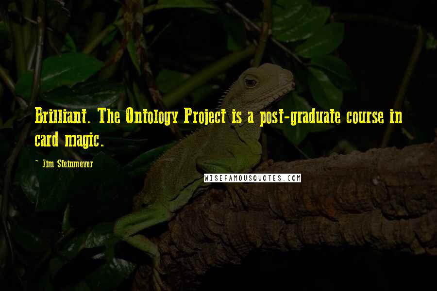 Jim Steinmeyer Quotes: Brilliant. The Ontology Project is a post-graduate course in card magic.