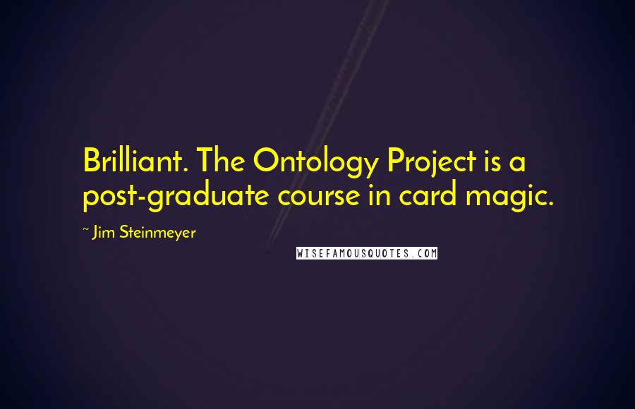 Jim Steinmeyer Quotes: Brilliant. The Ontology Project is a post-graduate course in card magic.