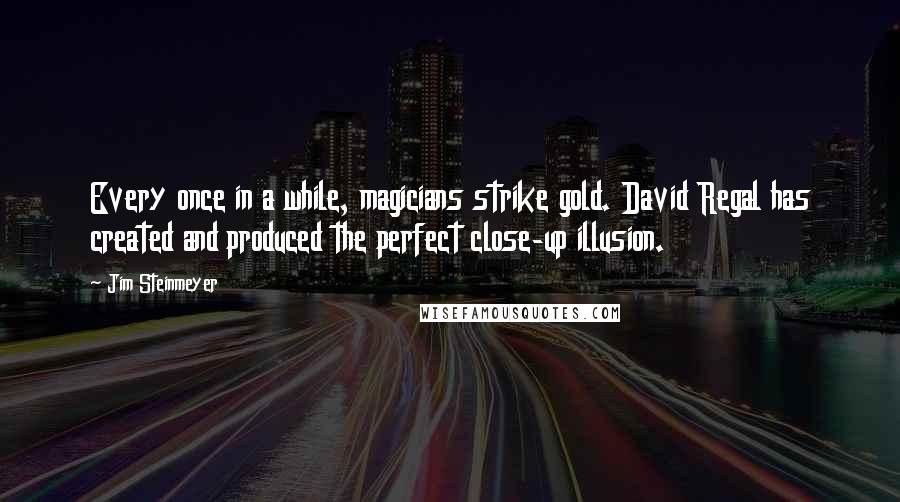 Jim Steinmeyer Quotes: Every once in a while, magicians strike gold. David Regal has created and produced the perfect close-up illusion.