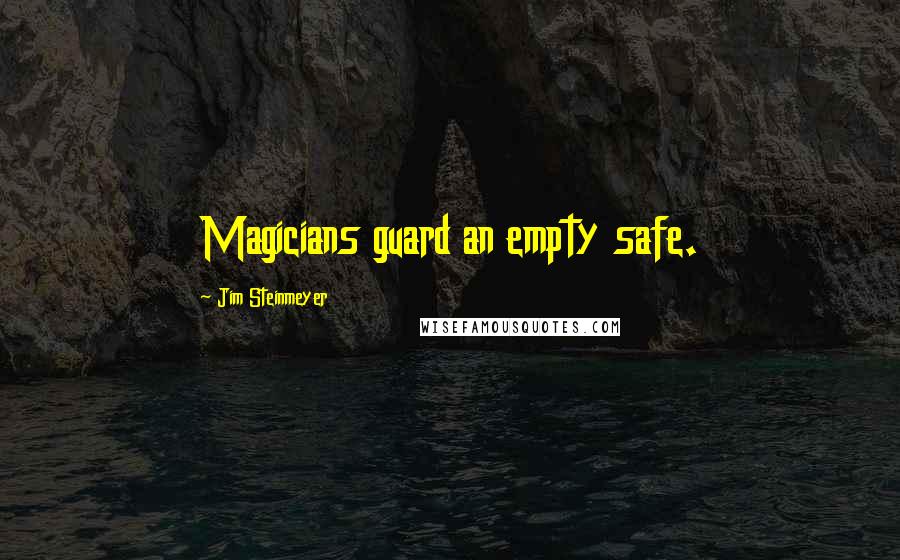 Jim Steinmeyer Quotes: Magicians guard an empty safe.