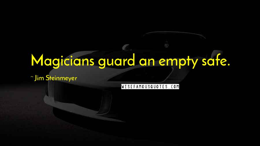 Jim Steinmeyer Quotes: Magicians guard an empty safe.