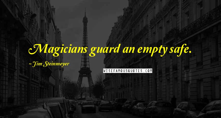 Jim Steinmeyer Quotes: Magicians guard an empty safe.